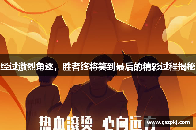 经过激烈角逐，胜者终将笑到最后的精彩过程揭秘