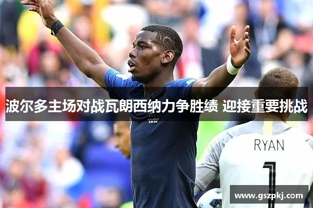 波尔多主场对战瓦朗西纳力争胜绩 迎接重要挑战