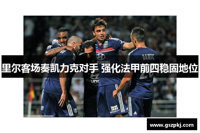 里尔客场奏凯力克对手 强化法甲前四稳固地位