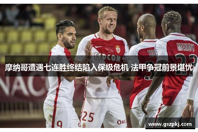 摩纳哥遭遇七连胜终结陷入保级危机 法甲争冠前景堪忧