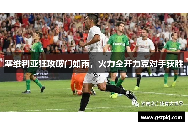 塞维利亚狂攻破门如雨，火力全开力克对手获胜