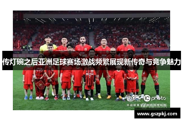 传灯碗之后亚洲足球赛场激战频繁展现新传奇与竞争魅力