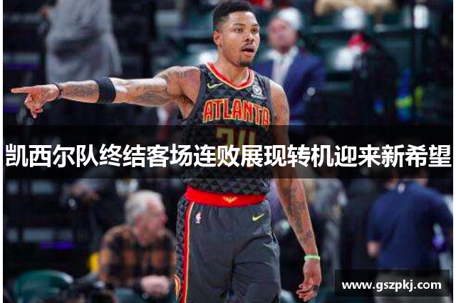 凯西尔队终结客场连败展现转机迎来新希望