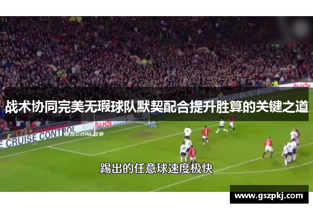 战术协同完美无瑕球队默契配合提升胜算的关键之道