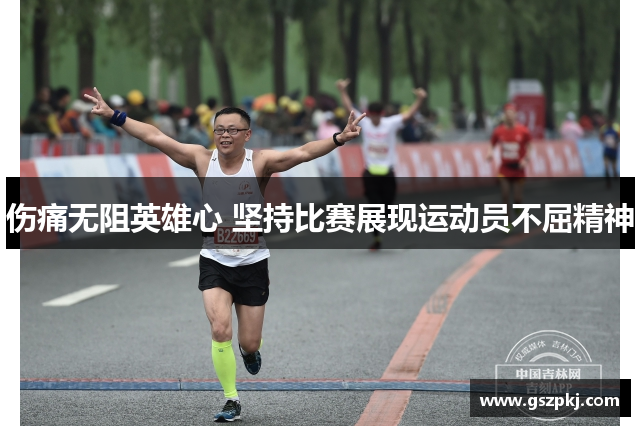 伤痛无阻英雄心 坚持比赛展现运动员不屈精神