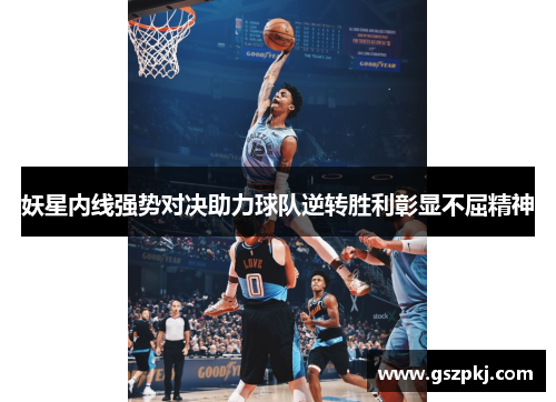妖星内线强势对决助力球队逆转胜利彰显不屈精神