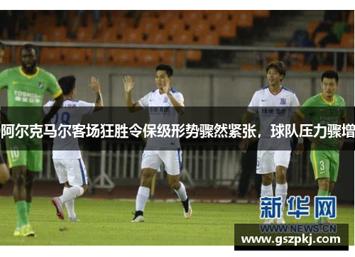 阿尔克马尔客场狂胜令保级形势骤然紧张，球队压力骤增