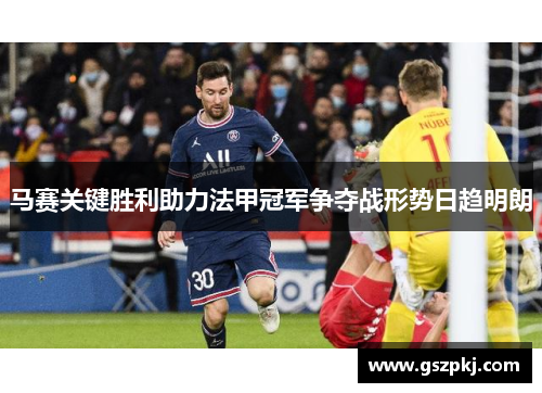 马赛关键胜利助力法甲冠军争夺战形势日趋明朗