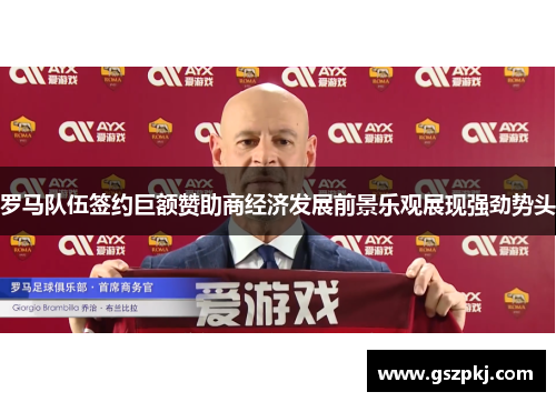 罗马队伍签约巨额赞助商经济发展前景乐观展现强劲势头